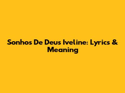Sonhos De Deus Iveline: Lyrics & Meaning