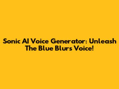 Sonic AI Voice Generator: Unleash The Blue Blur's Voice!