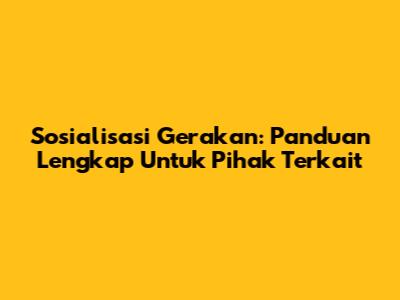 Sosialisasi Gerakan: Panduan Lengkap Untuk Pihak Terkait