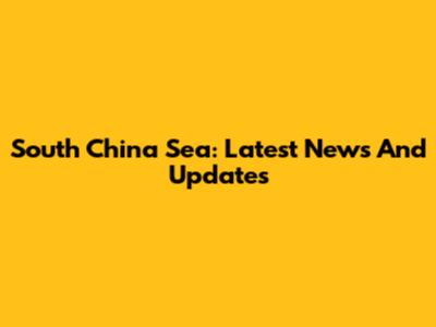 South China Sea: Latest News And Updates