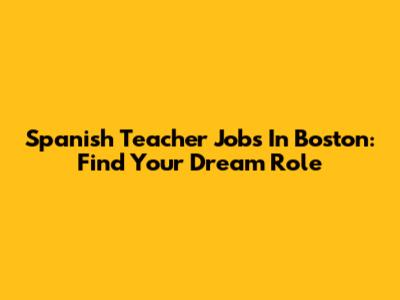 Spanish Teacher Jobs In Boston: Find Your Dream Role
