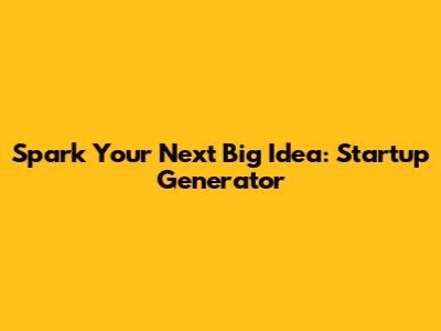Spark Your Next Big Idea: Startup Generator