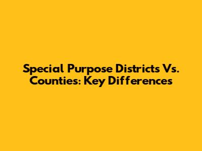 Special Purpose Districts Vs. Counties: Key Differences