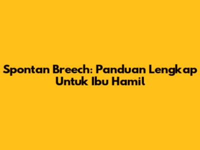 Spontan Breech: Panduan Lengkap Untuk Ibu Hamil