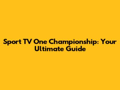 Sport TV One Championship: Your Ultimate Guide