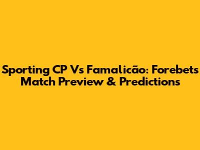Sporting CP Vs Famalicão: Forebet's Match Preview & Predictions