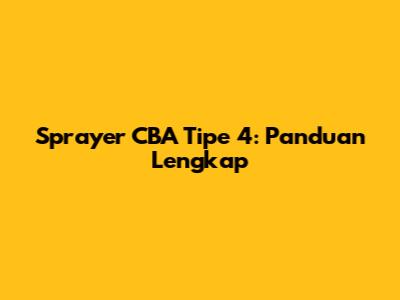 Sprayer CBA Tipe 4: Panduan Lengkap