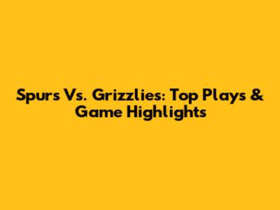 Spurs Vs. Grizzlies: Top Plays & Game Highlights