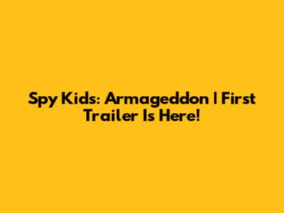 Spy Kids: Armageddon | First Trailer Is Here!