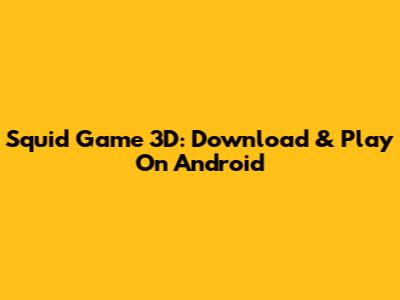 Squid Game 3D: Download & Play On Android