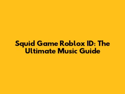 Squid Game Roblox ID: The Ultimate Music Guide