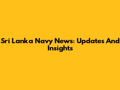 Sri Lanka Navy News: Updates And Insights