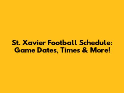 St. Xavier Football Schedule: Game Dates, Times & More!