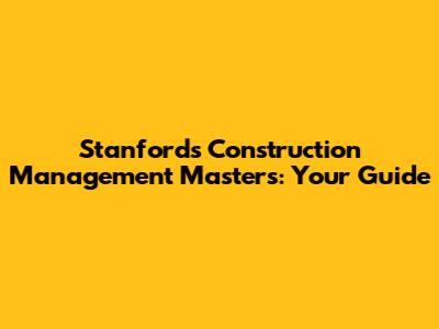 Stanford's Construction Management Masters: Your Guide