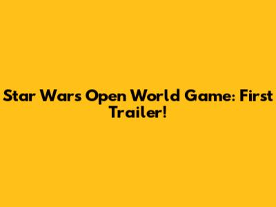 Star Wars Open World Game: First Trailer!