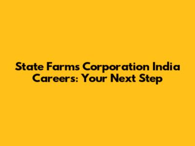 State Farms Corporation India Careers: Your Next Step