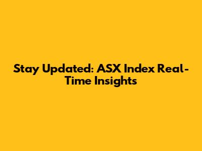Stay Updated: ASX Index Real-Time Insights