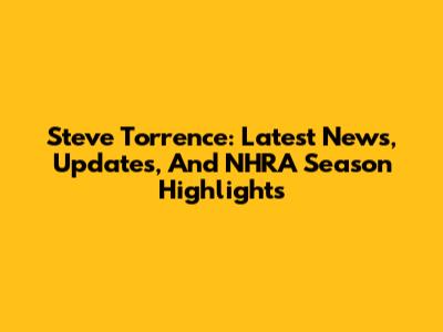 Steve Torrence: Latest News, Updates, And NHRA Season Highlights
