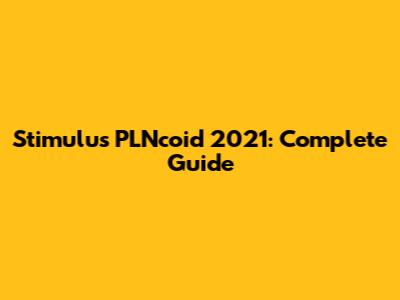 Stimulus PLNcoid 2021: Complete Guide