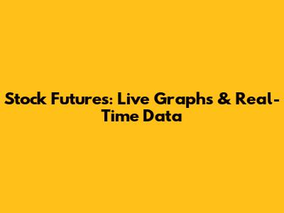Stock Futures: Live Graphs & Real-Time Data