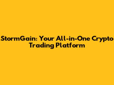 StormGain: Your All-in-One Crypto Trading Platform