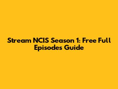 Stream NCIS Season 1: Free Full Episodes Guide