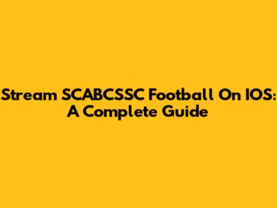 Stream SCABCSSC Football On IOS: A Complete Guide