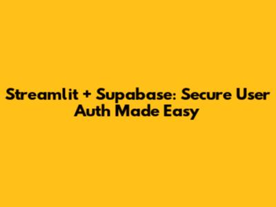 Streamlit + Supabase: Secure User Auth Made Easy