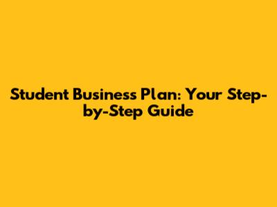 Student Business Plan: Your Step-by-Step Guide