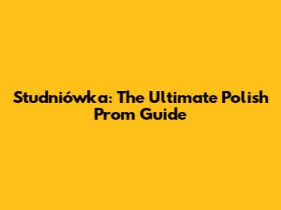 Studniówka: The Ultimate Polish Prom Guide