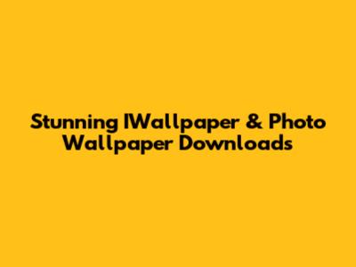 Stunning IWallpaper & Photo Wallpaper Downloads