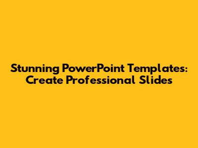 Stunning PowerPoint Templates: Create Professional Slides