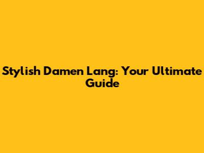 Stylish Damen Lang: Your Ultimate Guide