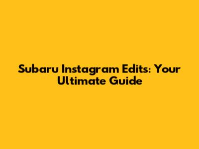 Subaru Instagram Edits: Your Ultimate Guide