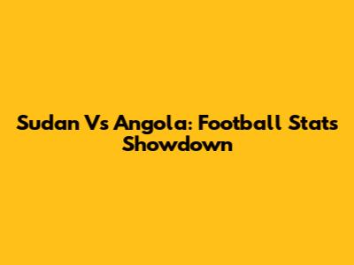 Sudan Vs Angola: Football Stats Showdown