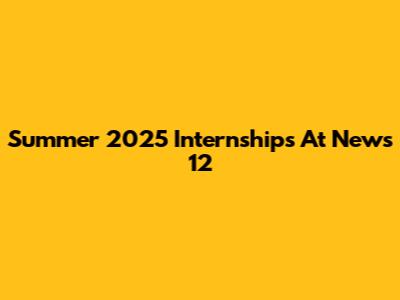 Summer 2025 Internships At News 12
