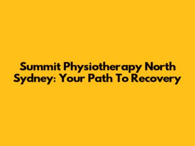 Summit Physiotherapy North Sydney: Your Path To Recovery
