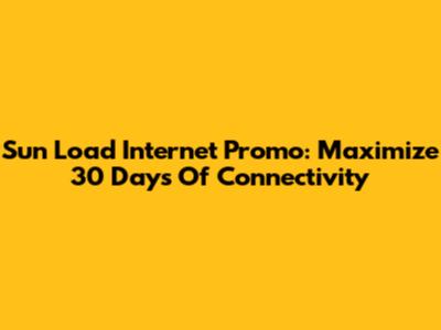 Sun Load Internet Promo: Maximize 30 Days Of Connectivity