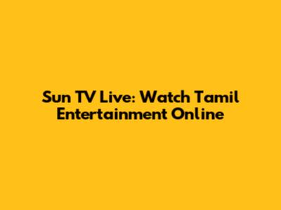 Sun TV Live: Watch Tamil Entertainment Online