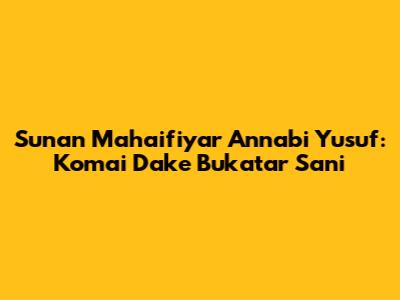 Sunan Mahaifiyar Annabi Yusuf: Komai Dake Bukatar Sani