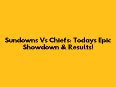 Sundowns Vs Chiefs: Today's Epic Showdown & Results!