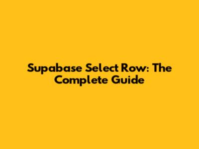 Supabase Select Row: The Complete Guide