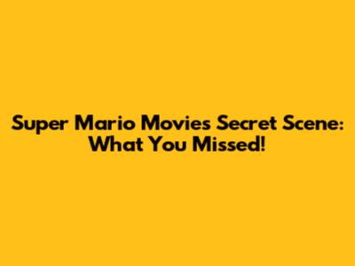 Super Mario Movie's Secret Scene: What You Missed!