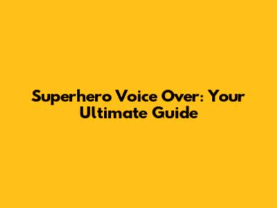 Superhero Voice Over: Your Ultimate Guide