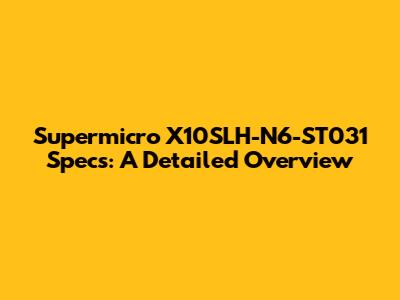 Supermicro X10SLH-N6-ST031 Specs: A Detailed Overview