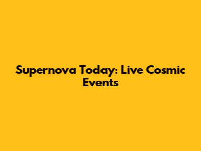 Supernova Today: Live Cosmic Events