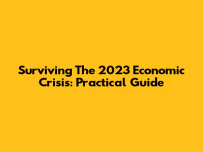 Surviving The 2023 Economic Crisis: Practical Guide
