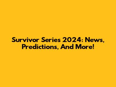 Survivor Series 2024: News, Predictions, And More!
