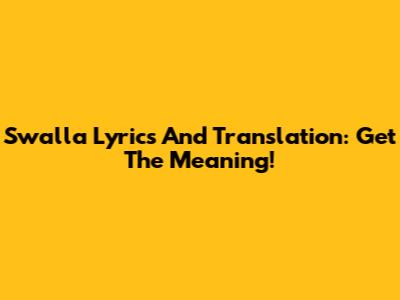 Swalla Lyrics And Translation: Get The Meaning!