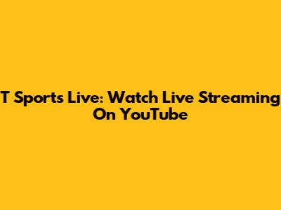 T Sports Live: Watch Live Streaming On YouTube
